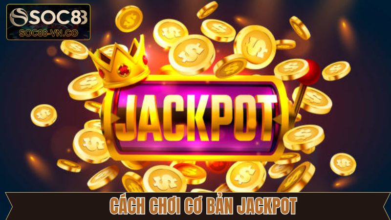 Jackpot - Săn Thưởng Khủng Dễ Dàng Tại Sân Chơi Soc88 3 Hướng dẫn chơi Jackpot dễ hiểu tại Soc88