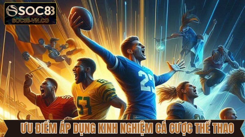 Kinh Nghiệm Cá Cược Thể Thao - Kiếm Tiền Khủng Tại Soc88 4 Những ưu điểm mà kinh nghiệm cá cược thể thao mang lại